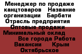 Менеджер по продаже канцтоваров › Название организации ­ Барбати › Отрасль предприятия ­ Оптовые продажи › Минимальный оклад ­ 150 000 - Все города Работа » Вакансии   . Крым,Октябрьское